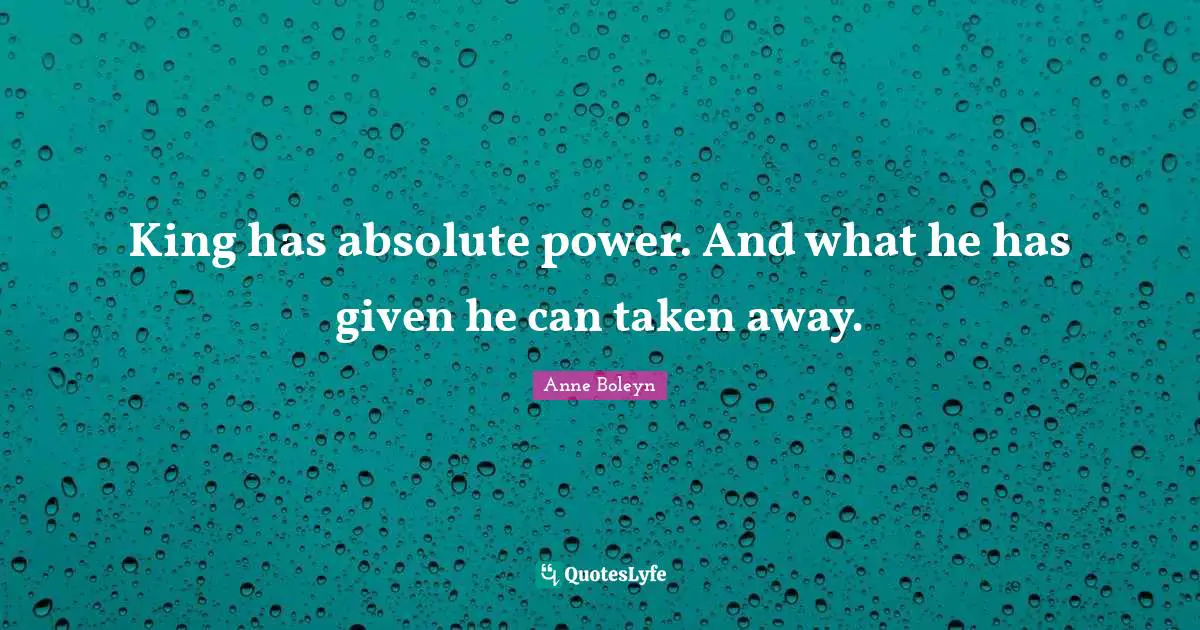 King has absolute power. And what he has given he can taken away.