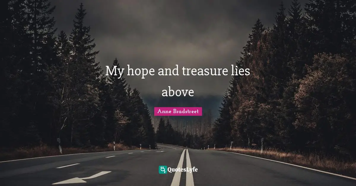 Anne Bradstreet Quotes: "My hope and treasure lies above"
