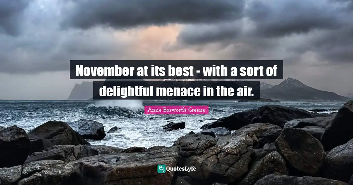November Quotes: "November at its best - with a sort of delightful menace in the air."
