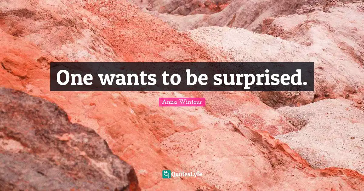 Anna Wintour Quotes: "One wants to be surprised."