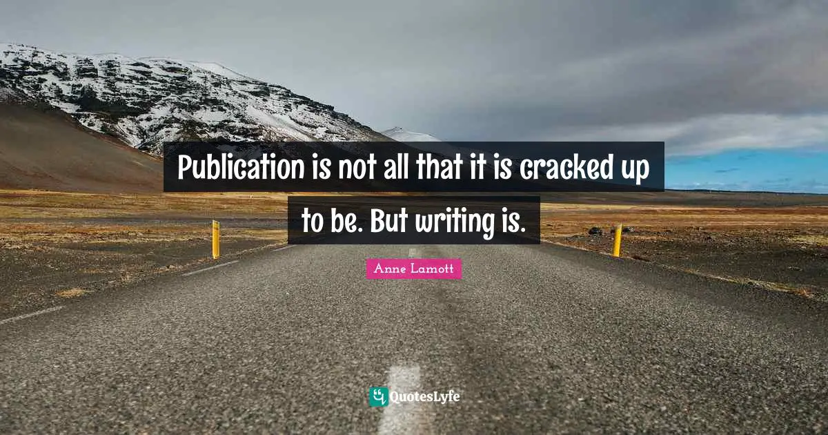 Publication is not all that it is cracked up to be. But writing is.