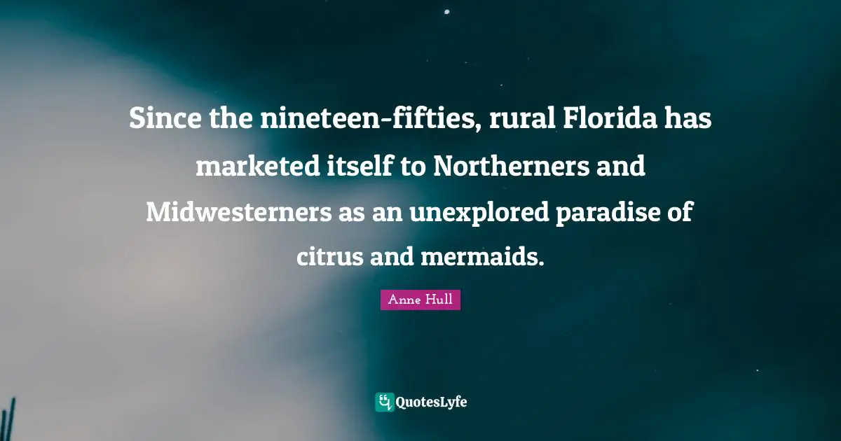 Unexplored Quotes: "Since the nineteen-fifties, rural Florida has marketed itself to Northerners and Midwesterners as an unexplored paradise of citrus and mermaids."
