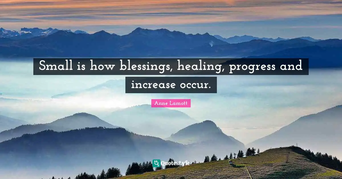 Small is how blessings, healing, progress and increase occur.