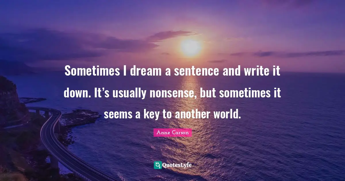 Another World Quotes: "Sometimes I dream a sentence and write it down. It’s usually nonsense, but sometimes it seems a key to another world."