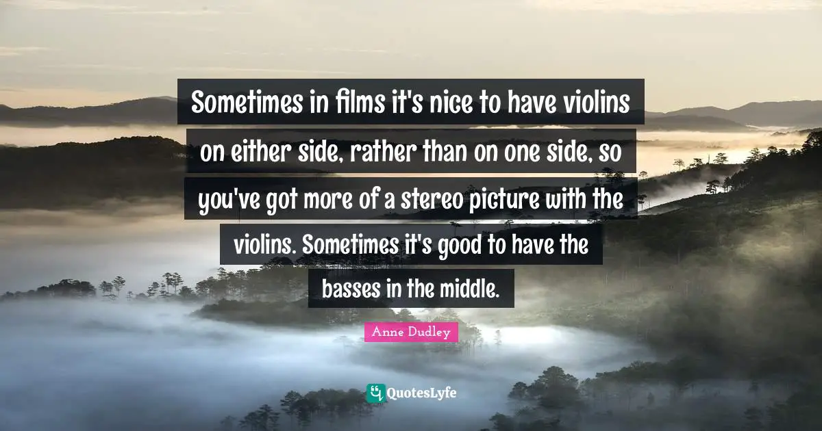 Sometimes in films it's nice to have violins on either side, rather than on one side, so you've got more of a stereo picture with the violins. Sometimes it's good to have the basses in the middle.