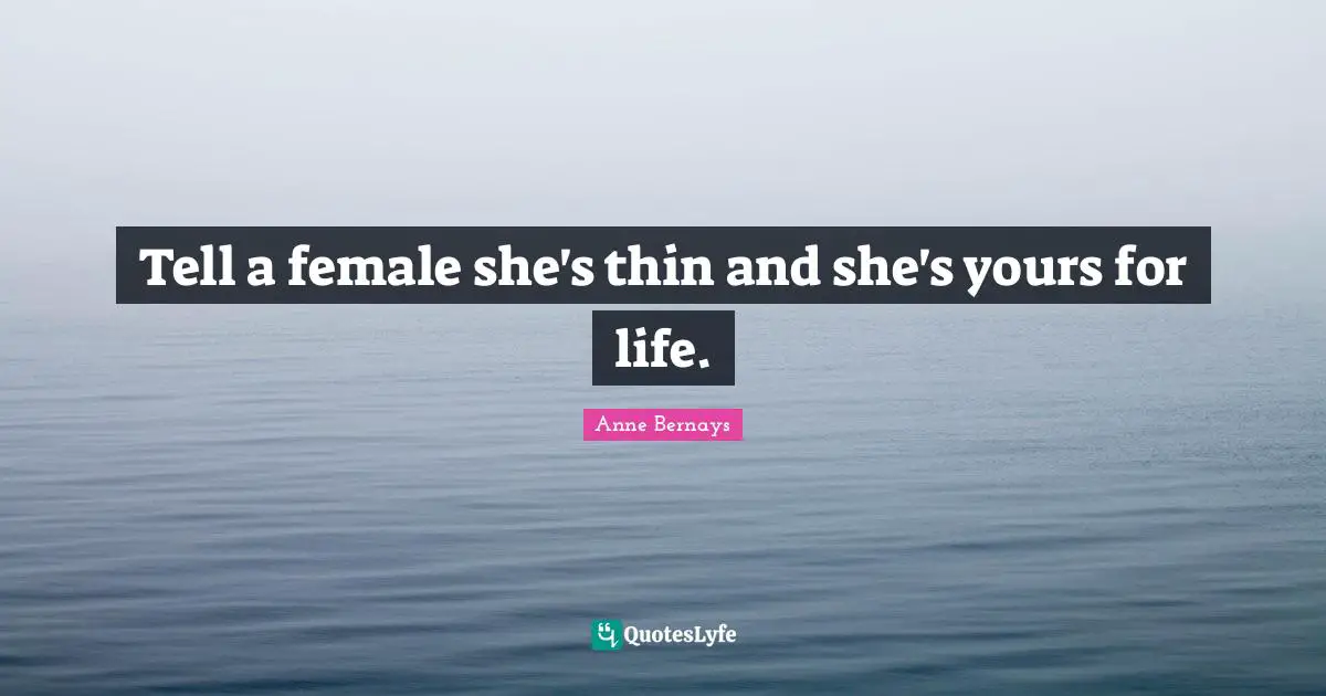 Tell a female she's thin and she's yours for life.