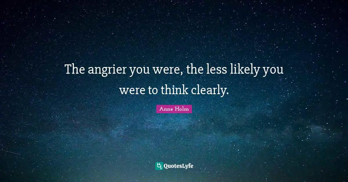 The angrier you were, the less likely you were to think clearly.