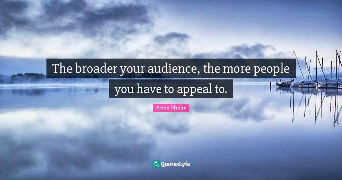 The broader your audience, the more people you have to appeal to.