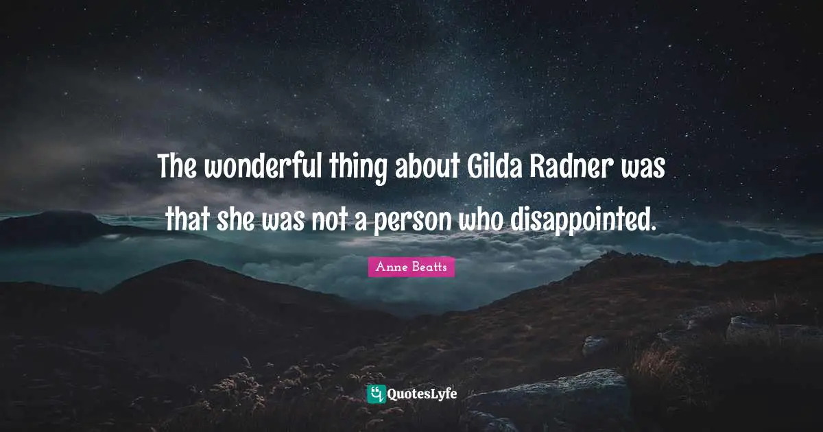 The wonderful thing about Gilda Radner was that she was not a person who disappointed.