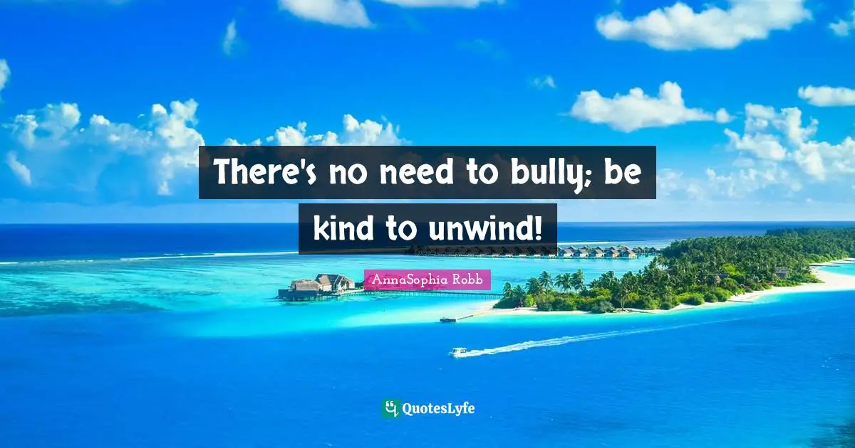 There's no need to bully; be kind to unwind!