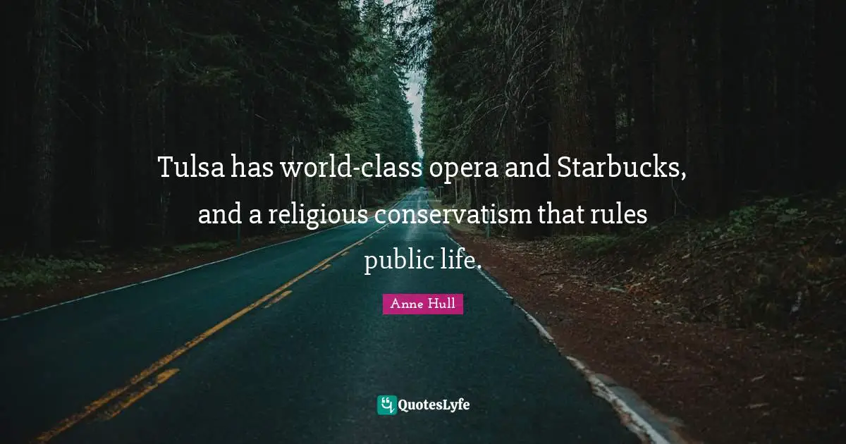 Starbucks Quotes: "Tulsa has world-class opera and Starbucks, and a religious conservatism that rules public life."