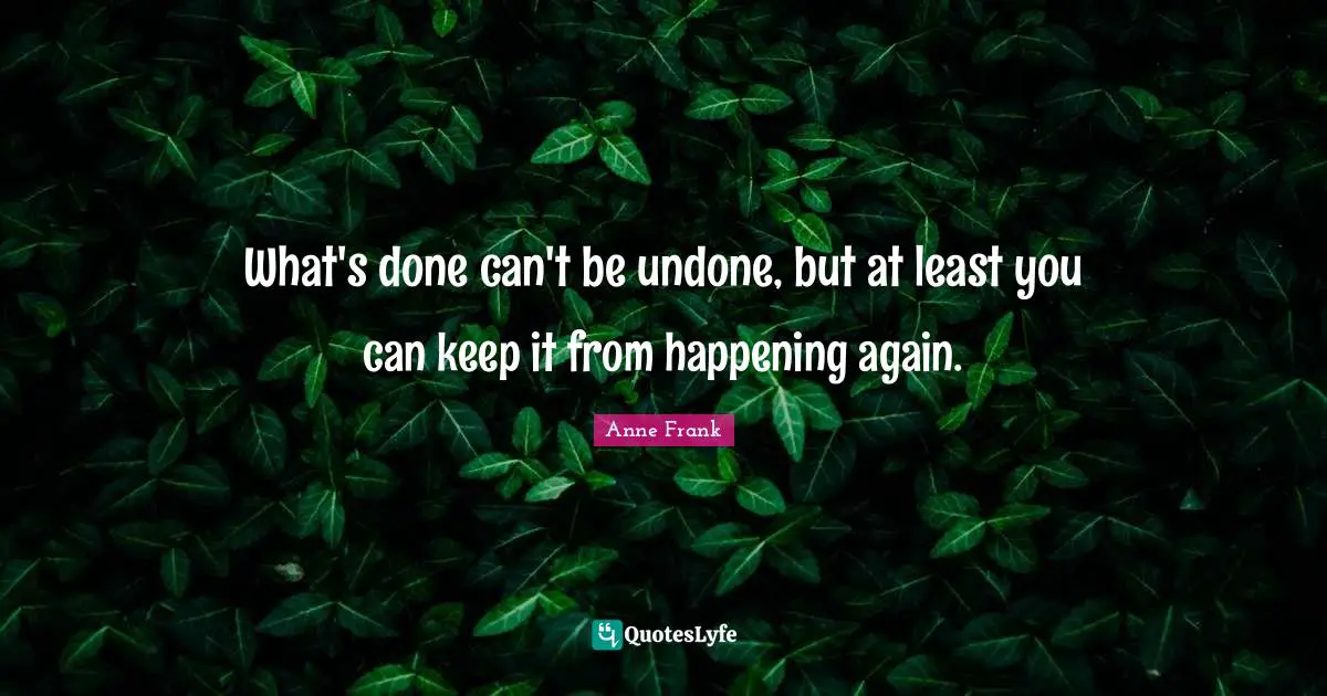 What's done can't be undone, but at least you can keep it from happening again.