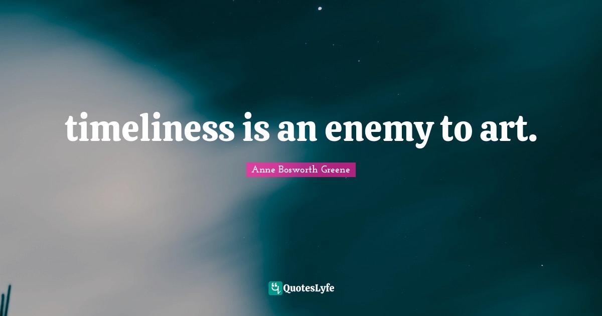timeliness is an enemy to art.
