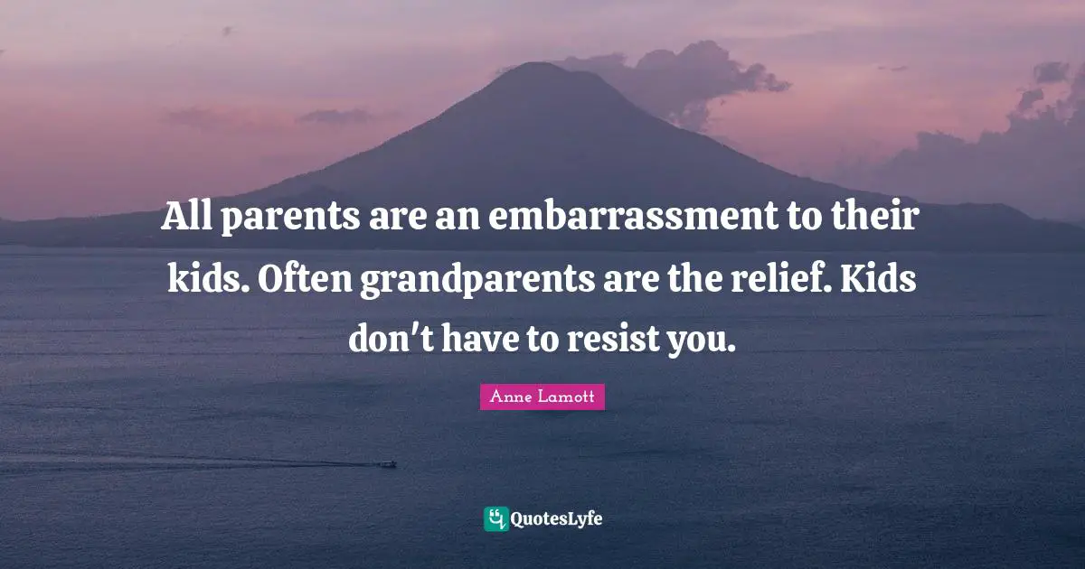 All parents are an embarrassment to their kids. Often grandparents are the relief. Kids don't have to resist you.