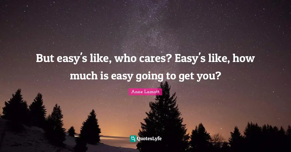 But easy's like, who cares? Easy's like, how much is easy going to get you?