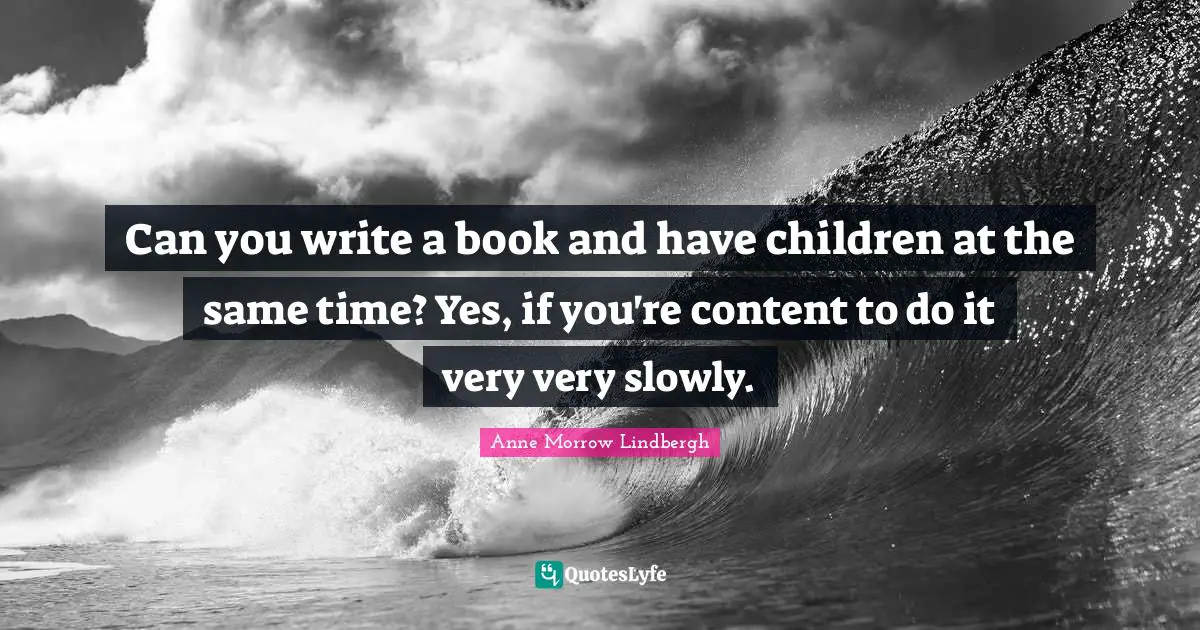 Can you write a book and have children at the same time? Yes, if you're content to do it very very slowly.