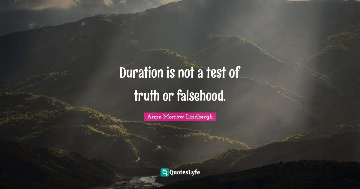 Duration is not a test of truth or falsehood.