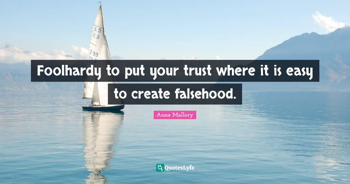 Foolhardy to put your trust where it is easy to create falsehood.