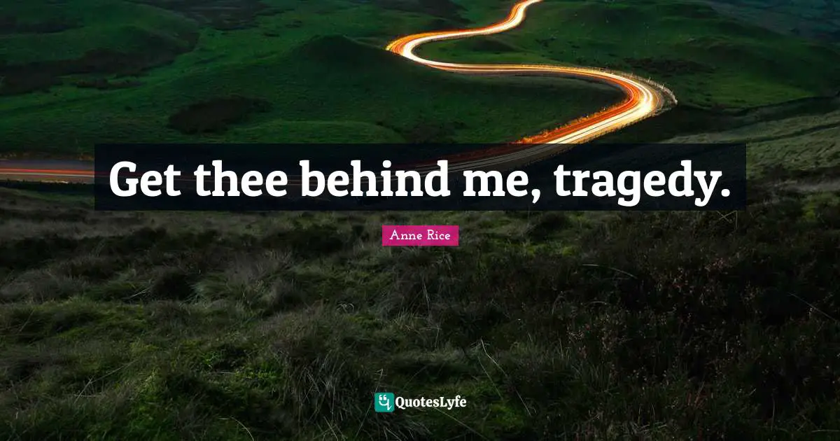 Get thee behind me, tragedy.