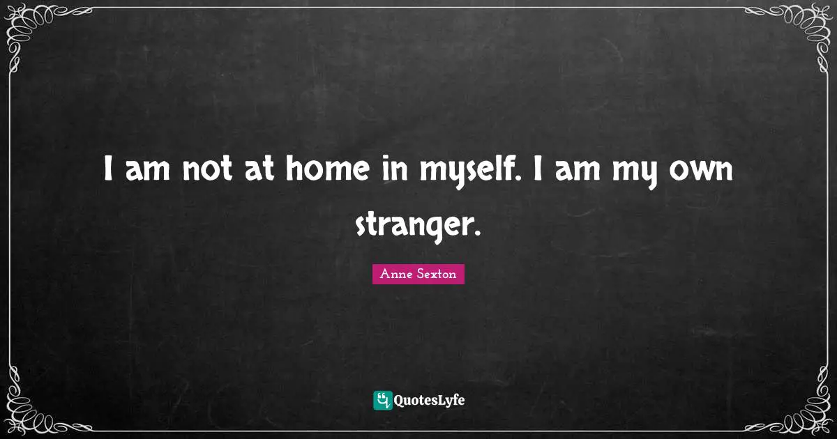 Own Self Quotes: "I am not at home in myself. I am my own stranger."