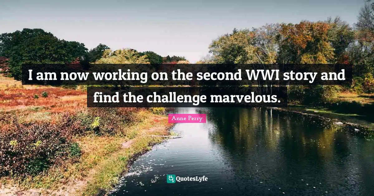 I am now working on the second WWI story and find the challenge marvelous.