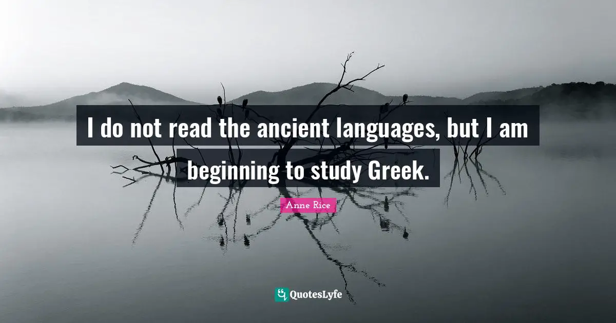 I do not read the ancient languages, but I am beginning to study Greek.