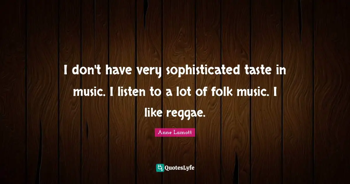Folk Music Quotes: "I don't have very sophisticated taste in music. I listen to a lot of folk music. I like reggae."