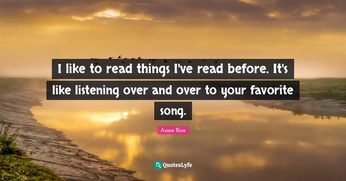 I like to read things I've read before. It's like listening over and over to your favorite song.
