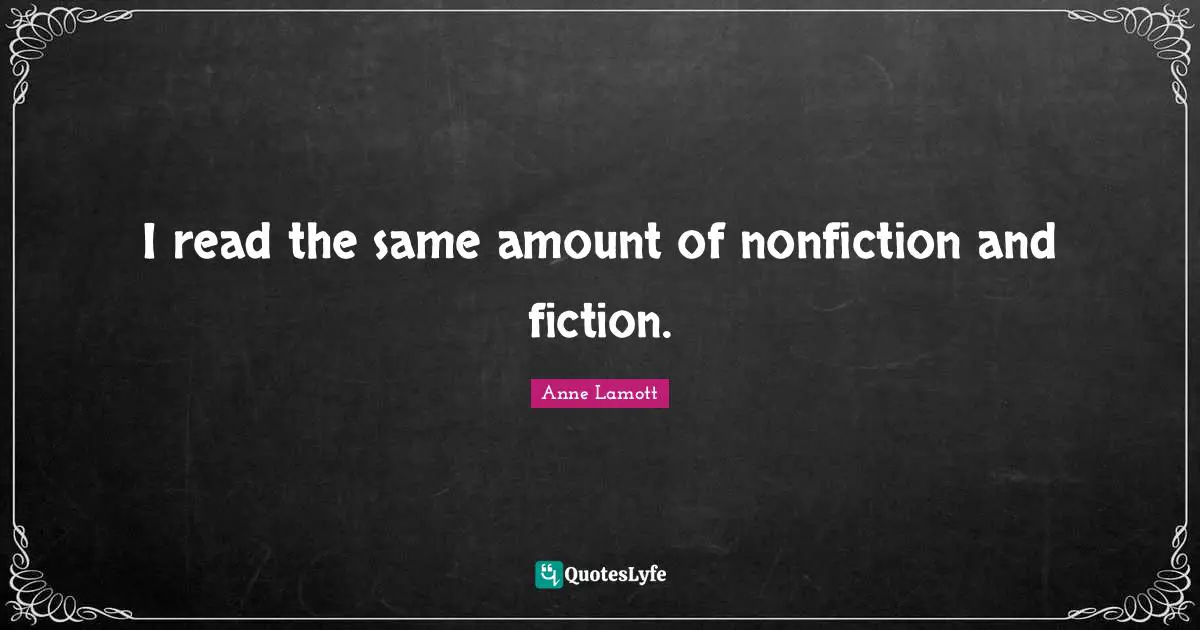 I read the same amount of nonfiction and fiction.