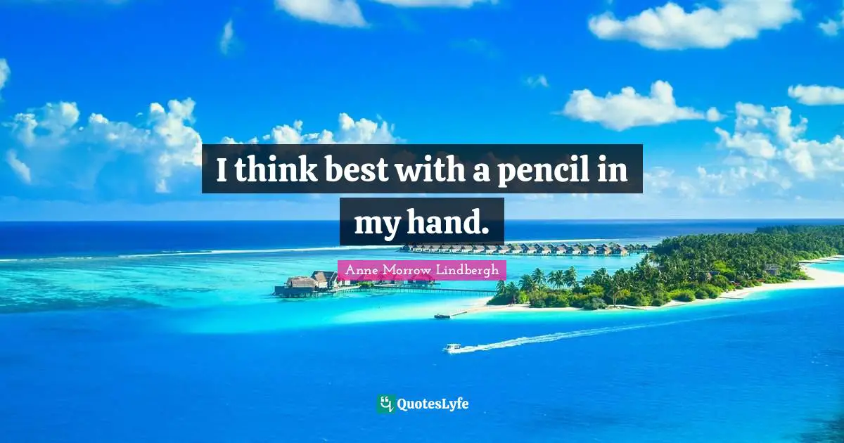I think best with a pencil in my hand.