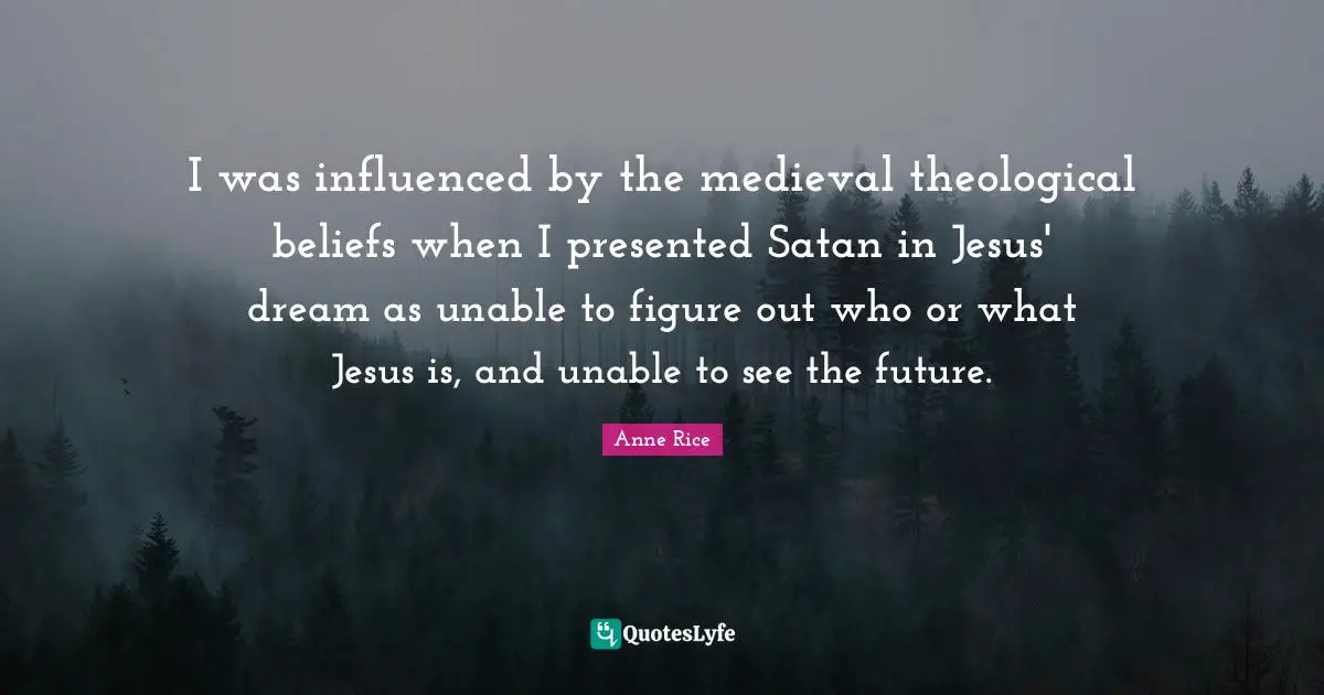 I was influenced by the medieval theological beliefs when I presented Satan in Jesus' dream as unable to figure out who or what Jesus is, and unable to see the future.