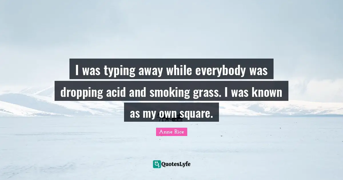 Typing Quotes: "I was typing away while everybody was dropping acid and smoking grass. I was known as my own square."
