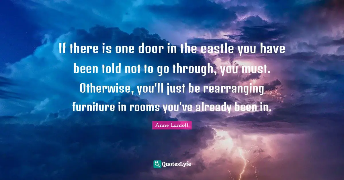 If there is one door in the castle you have been told not to go through, you must. Otherwise, you'll just be rearranging furniture in rooms you've already been in.
