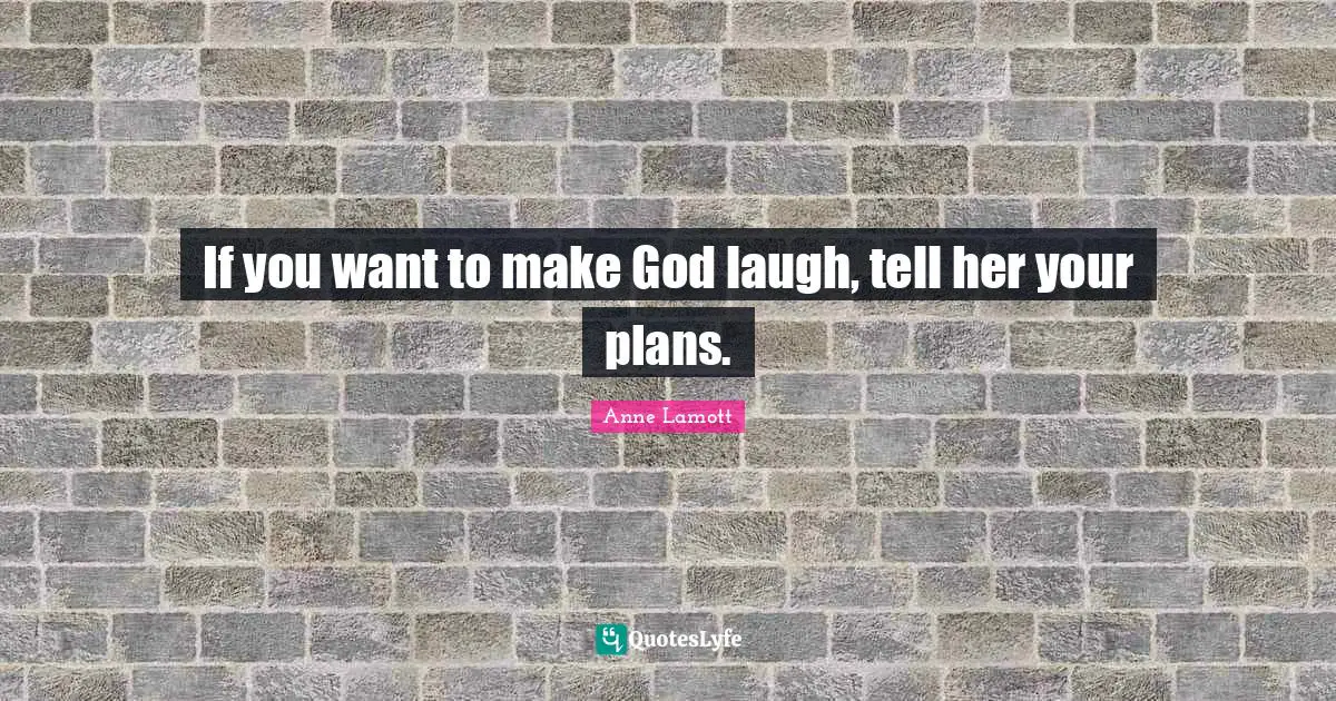 If you want to make God laugh, tell her your plans.