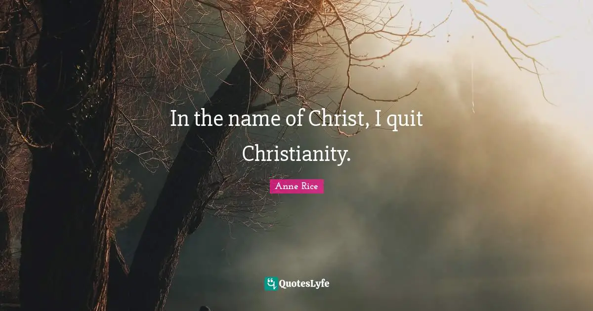 In the name of Christ, I quit Christianity.