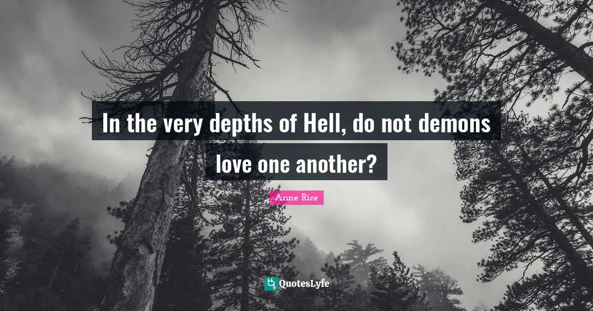 In the very depths of Hell, do not demons love one another?