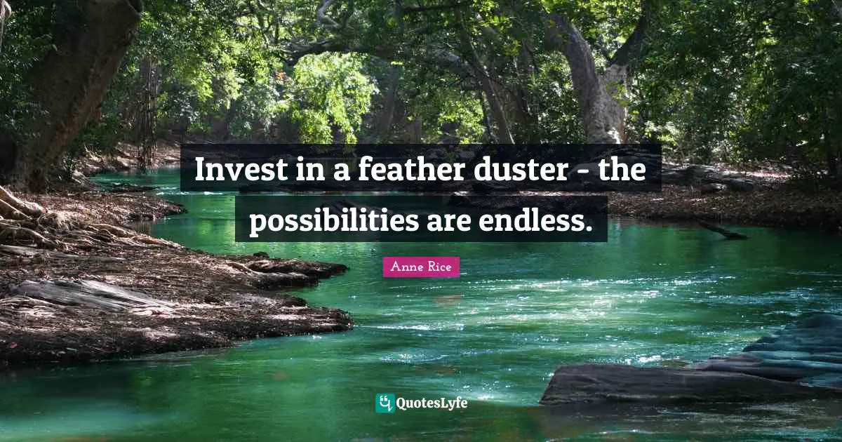 Invest in a feather duster - the possibilities are endless.