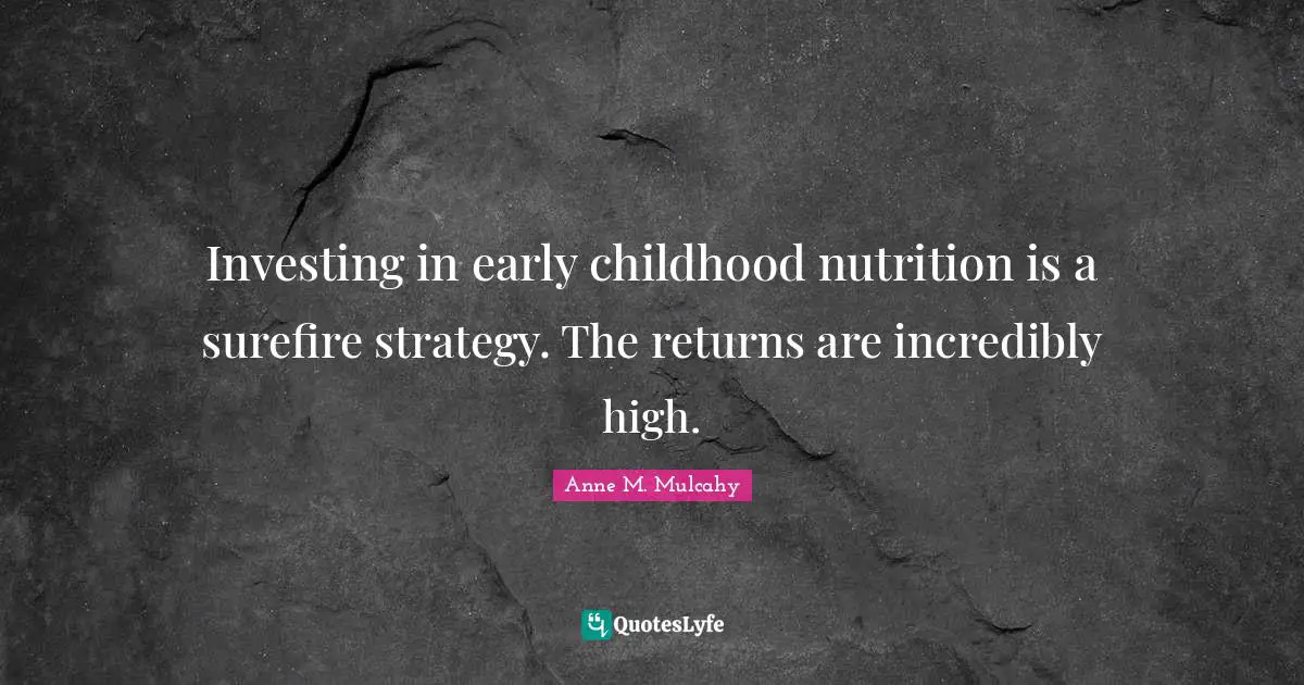 Investing in early childhood nutrition is a surefire strategy. The returns are incredibly high.