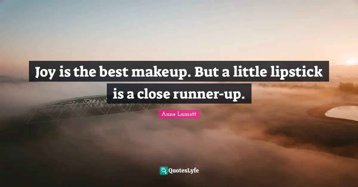 Joy is the best makeup. But a little lipstick is a close runner-up.