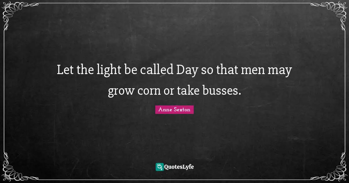 Let the light be called Day so that men may grow corn or take busses.