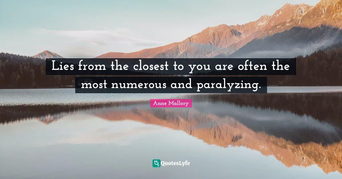 Lies from the closest to you are often the most numerous and paralyzing.