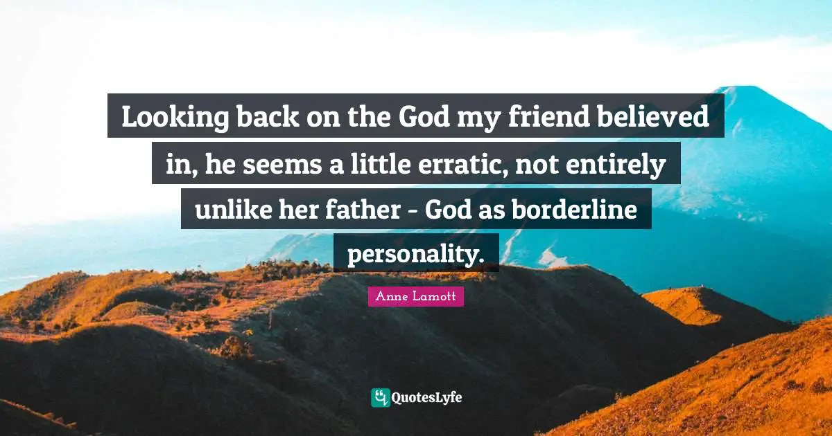 Borderline Quotes: "Looking back on the God my friend believed in, he seems a little erratic, not entirely unlike her father - God as borderline personality."
