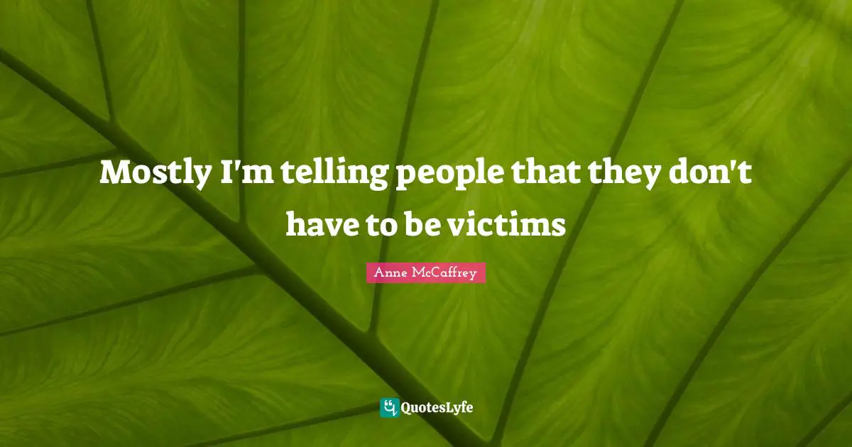 Mostly I'm telling people that they don't have to be victims