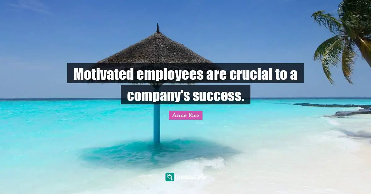 Motivated employees are crucial to a company's success.