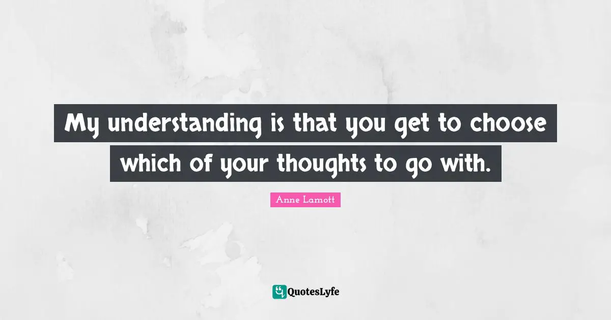 My understanding is that you get to choose which of your thoughts to go with.