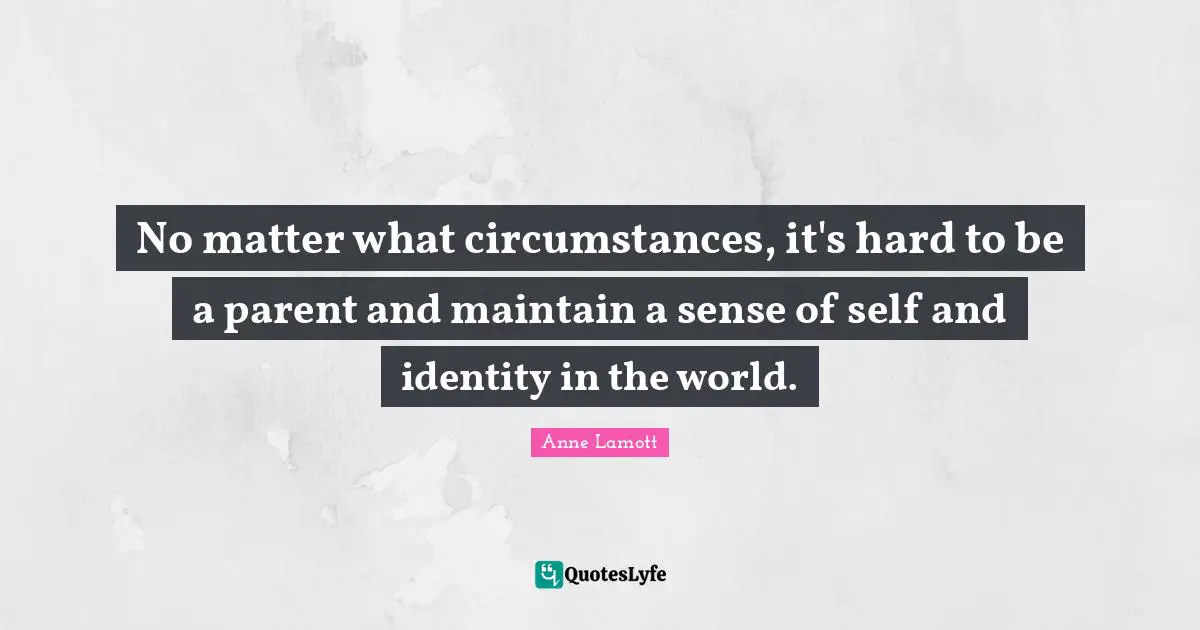 No matter what circumstances, it's hard to be a parent and maintain a sense of self and identity in the world.