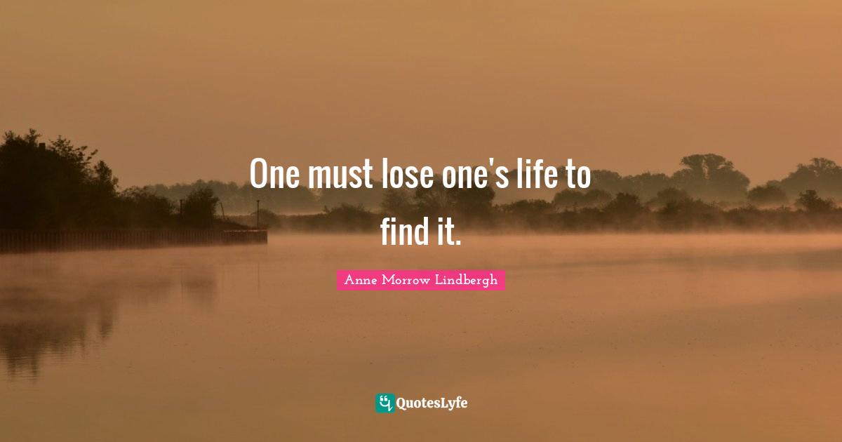 One must lose one's life to find it.