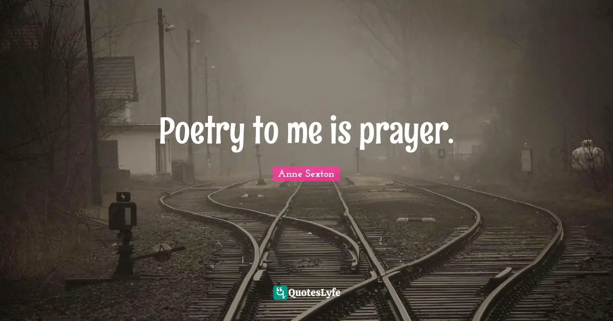 Poetry to me is prayer.
