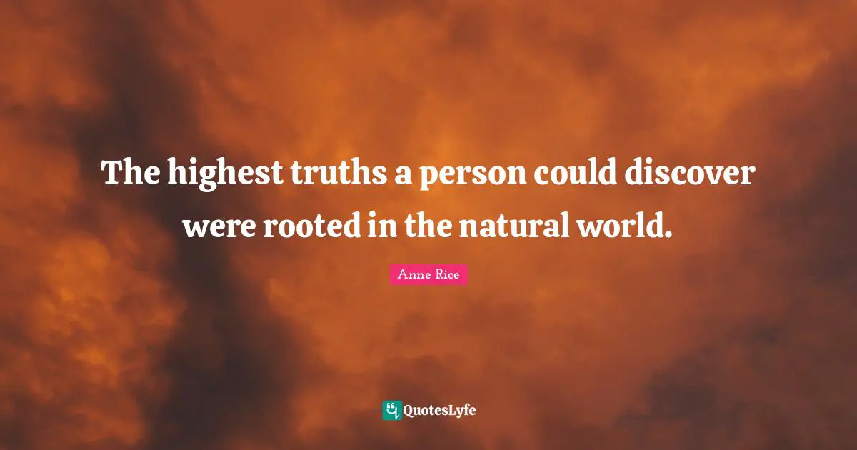 The highest truths a person could discover were rooted in the natural world.