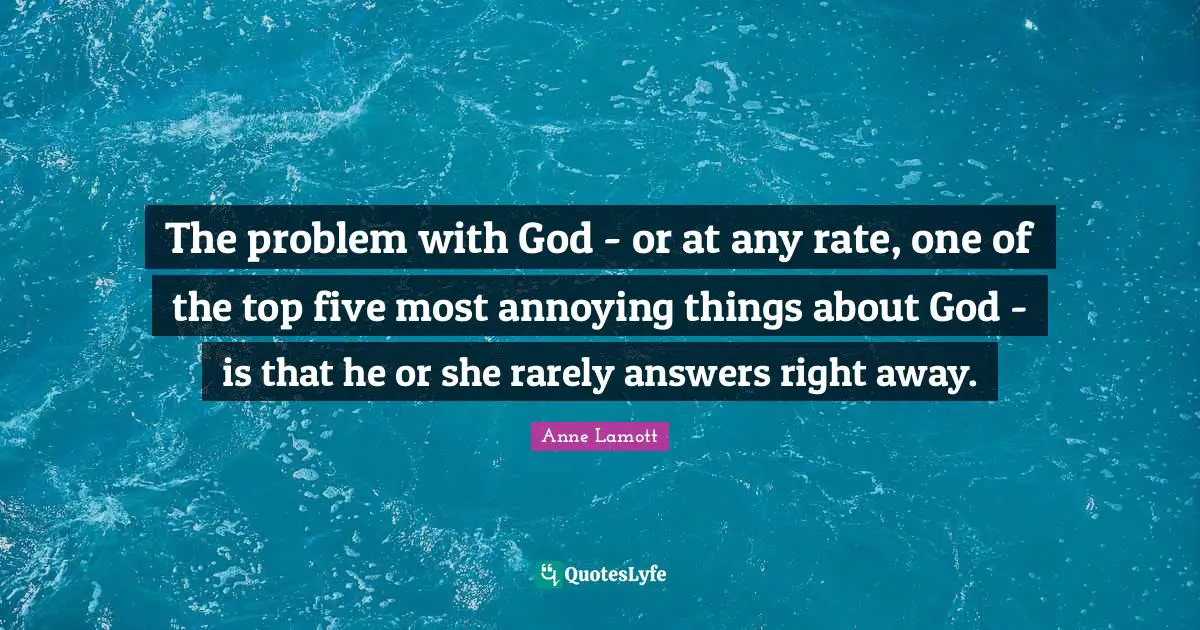 The problem with God - or at any rate, one of the top five most annoying things about God - is that he or she rarely answers right away.